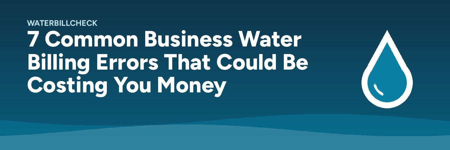 7 Common Business Water Billing Errors That Could Be Costing You Money